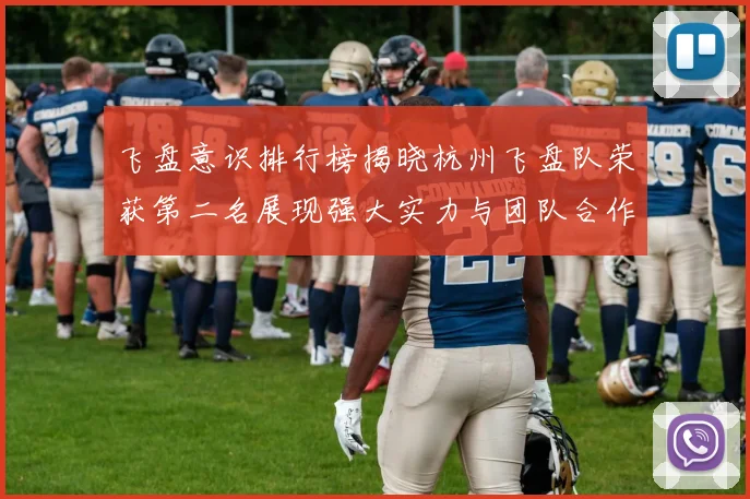 飞盘意识排行榜揭晓杭州飞盘队荣获第二名展现强大实力与团队合作精神