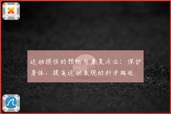 运动损伤的预防与康复方法：保护身体、提高运动表现的科学路径