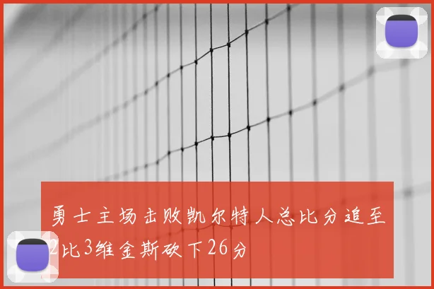 勇士主场击败凯尔特人总比分追至2比3维金斯砍下26分