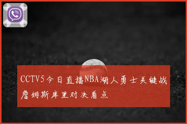 CCTV5今日直播NBA湖人勇士关键战詹姆斯库里对决看点