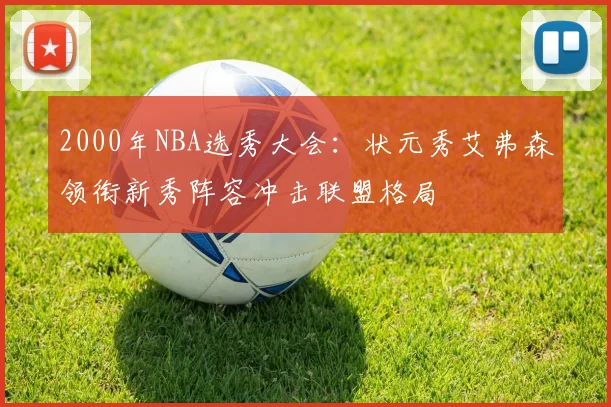 2000年NBA选秀大会:状元秀艾弗森领衔新秀阵容冲击联盟格局