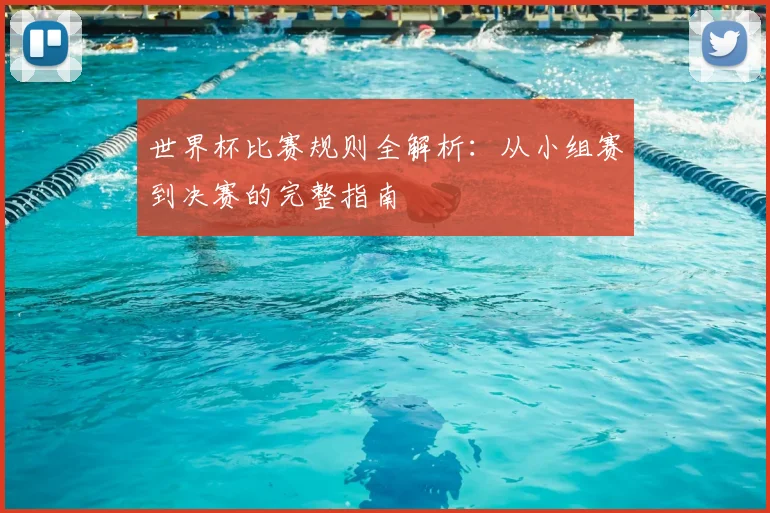 世界杯比赛规则全解析:从小组赛到决赛的完整指南