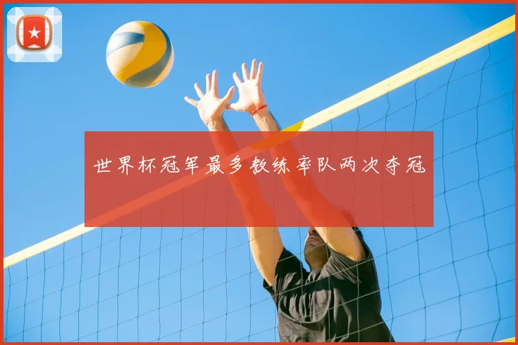 世界杯冠军最多教练率队两次夺冠