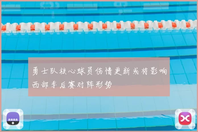勇士队核心球员伤情更新或将影响西部季后赛对阵形势