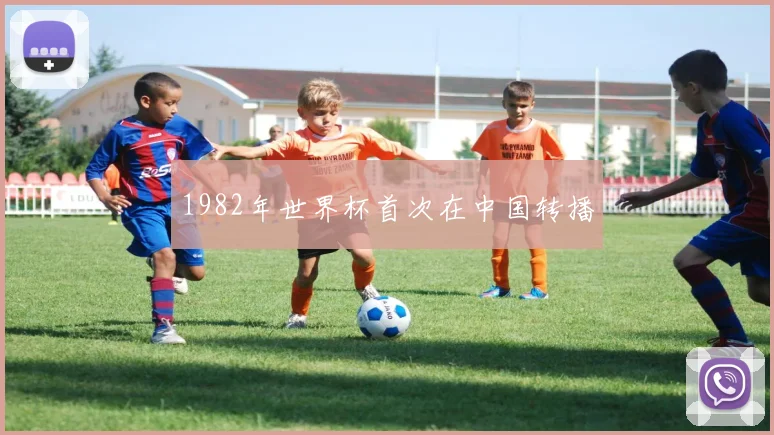 1982年世界杯首次在中国转播