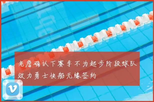 老詹确认下赛季不为起步阶段球队效力勇士快船无缘签约