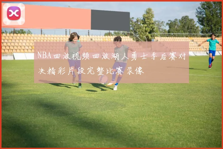 NBA回放视频回放湖人勇士季后赛对决精彩片段完整比赛录像