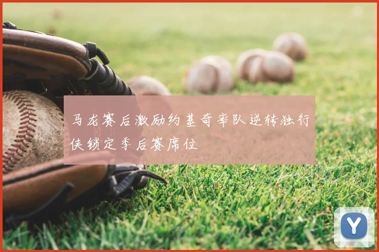 马龙赛后激励约基奇率队逆转独行侠锁定季后赛席位