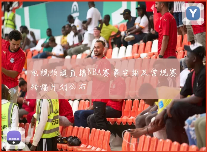 电视频道直播NBA赛事安排及常规赛转播计划公布