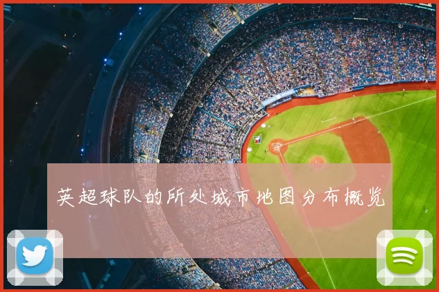 英超球队的所处城市地图分布概览