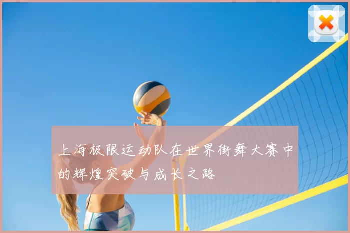 上海极限运动队在世界街舞大赛中的辉煌突破与成长之路