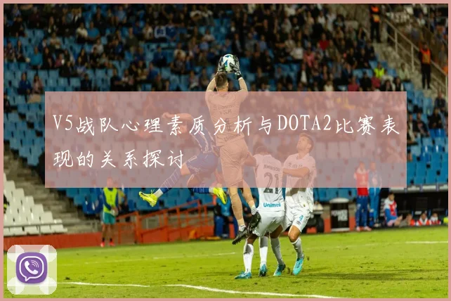 V5战队心理素质分析与DOTA2比赛表现的关系探讨