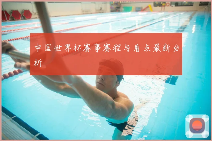 中国世界杯赛事赛程与看点最新分析